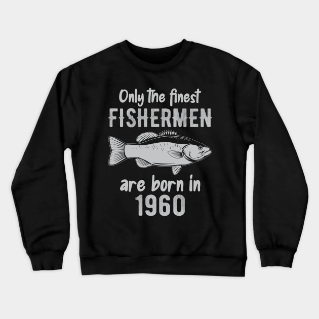 Only The Finest Fishermen Are Born In 1960 Crewneck Sweatshirt by DragonTees